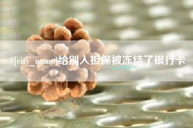 南通给别人担保被冻结了银行卡