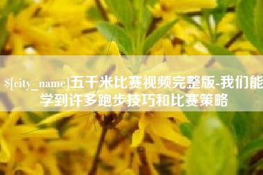 南通五千米比赛视频完整版-我们能学到许多跑步技巧和比赛策略