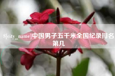 南通中国男子五千米全国纪录排名第几
