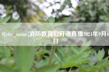 南通消防教育公开课直播2024年9月6日