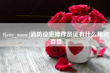 南通消防设施操作员证有什么用途百度