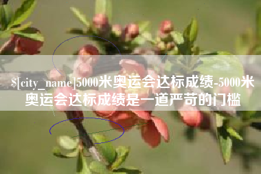 南通5000米奥运会达标成绩-5000米奥运会达标成绩是一道严苛的门槛