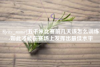 南通五千米比赛前几天该怎么训练-如此才能在赛场上发挥出最佳水平