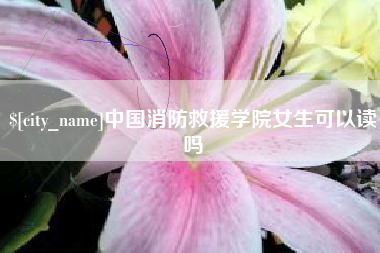 南通中国消防救援学院女生可以读吗