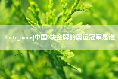 南通中国9块金牌的奥运冠军是谁