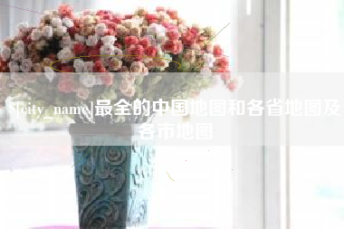 南通最全的中国地图和各省地图及各市地图