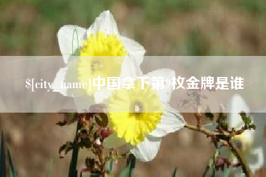 南通中国拿下第9枚金牌是谁