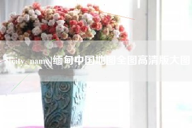 南通缅甸中国地图全图高清版大图