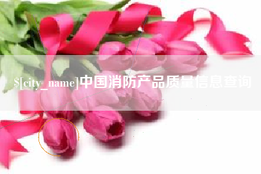 南通中国消防产品质量信息查询