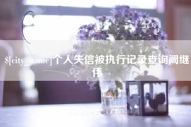 南通个人失信被执行记录查询阚继伟
