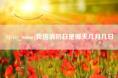 南通我国消防日是哪天几月几日