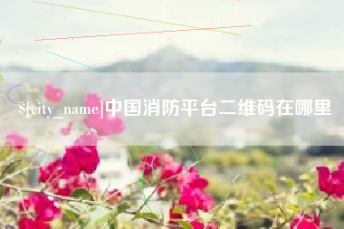南通中国消防平台二维码在哪里