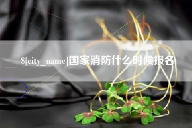 南通国家消防什么时候报名