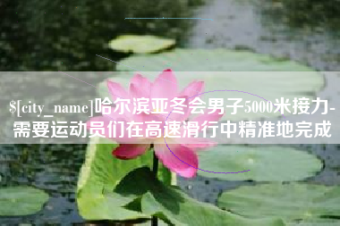 南通哈尔滨亚冬会男子5000米接力-需要运动员们在高速滑行中精准地完成