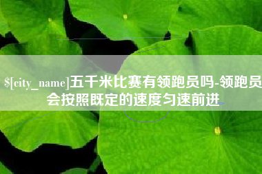 南通五千米比赛有领跑员吗-领跑员会按照既定的速度匀速前进