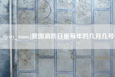 南通我国消防日是每年的几月几号
