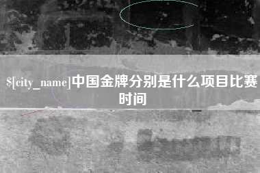 南通中国金牌分别是什么项目比赛时间